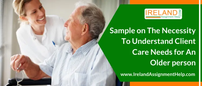 Sample on The necessity to understand client care needs for an older person