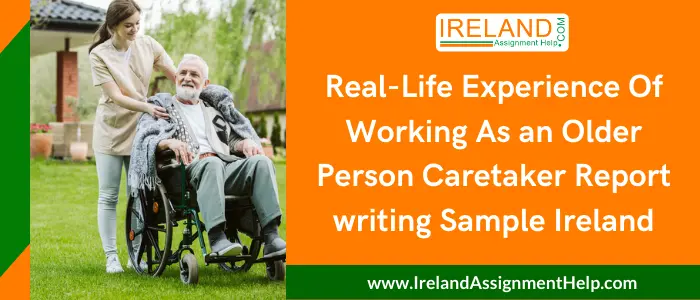 Real-Life experience of working as an older person caretaker report writing sample Ireland