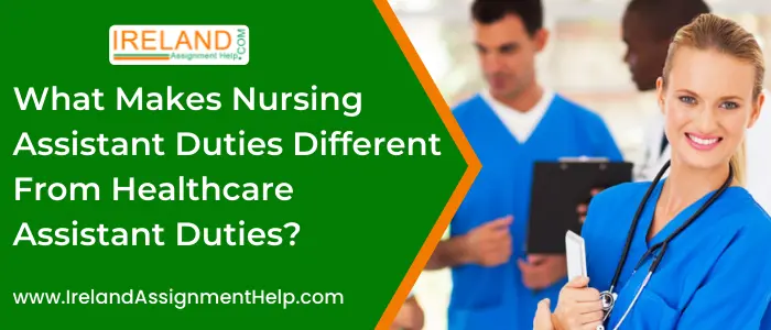 What makes nursing assistant duties different from healthcare assistant duties?