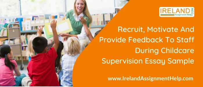 Recruit, Motivate and provide Feedback to Staff during Childcare Supervision Essay Sample 